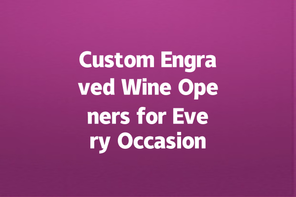 Custom Engraved Wine Openers for Every Occasion