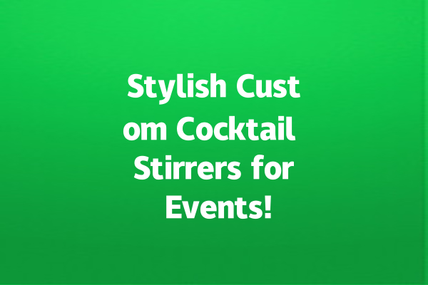 Stylish Custom Cocktail Stirrers for Events!