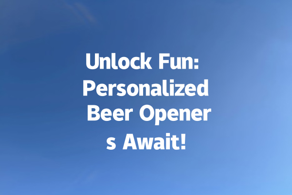 Unlock Fun: Personalized Beer Openers Await!