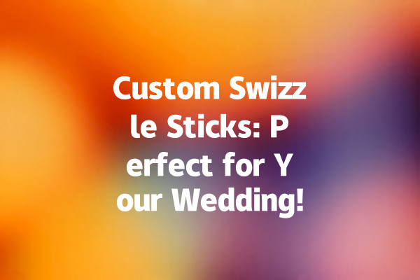Custom Swizzle Sticks: Perfect for Your Wedding!