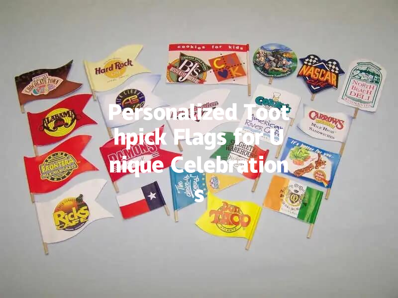 Personalized Toothpick Flags for Unique Celebrations 一