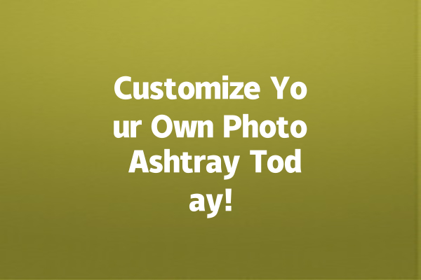 Customize Your Own Photo Ashtray Today!
