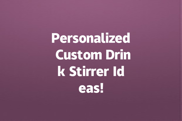 Personalized Custom Drink Stirrer Ideas!