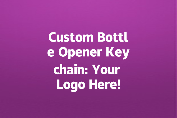 Custom Bottle Opener Keychain: Your Logo Here!