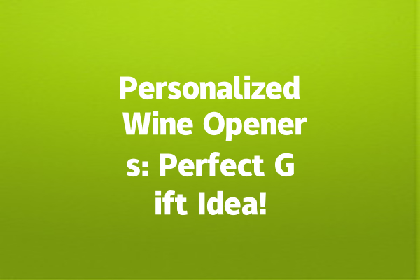 Personalized Wine Openers: Perfect Gift Idea!