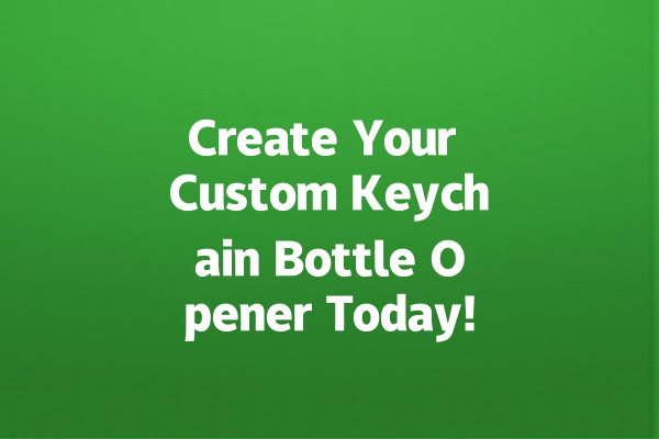 Create Your Custom Keychain Bottle Opener Today!