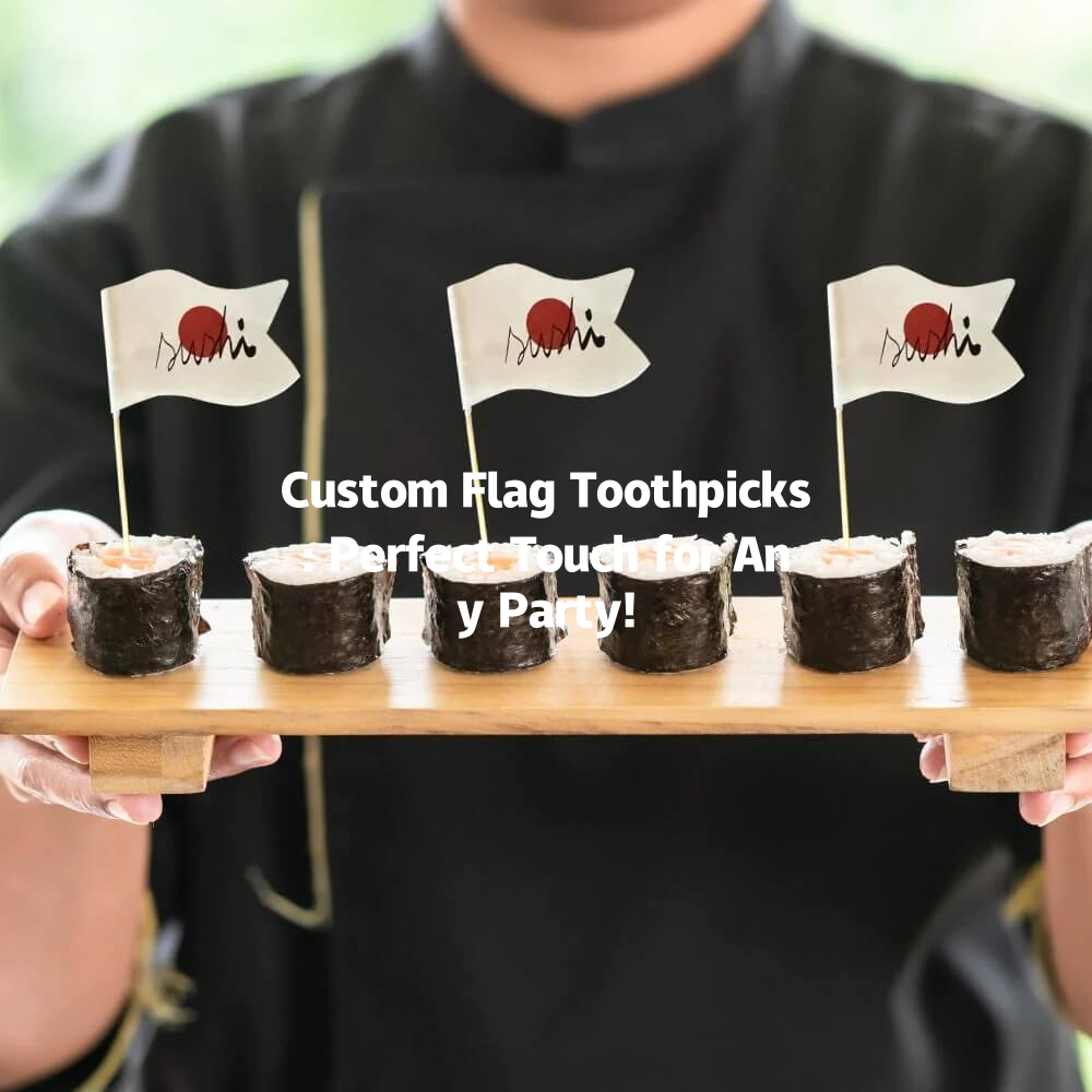 Custom Flag Toothpicks: Perfect Touch for Any Party! 一