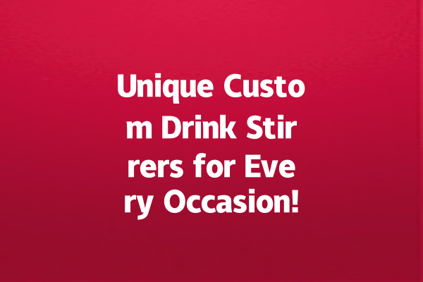 Unique Custom Drink Stirrers for Every Occasion!