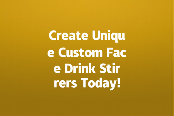 Create Unique Custom Face Drink Stirrers Today!