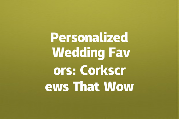Personalized Wedding Favors: Corkscrews That Wow!
