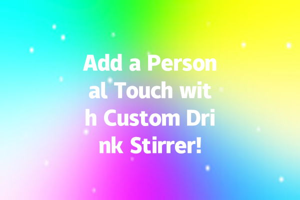 Add a Personal Touch with Custom Drink Stirrer!