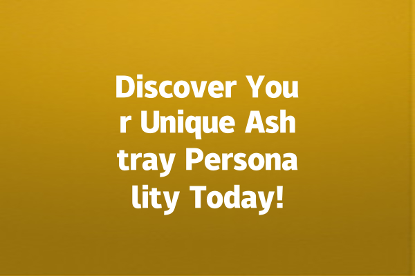Discover Your Unique Ashtray Personality Today!